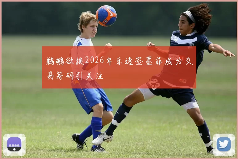 鹈鹕欲换2026年乐透签墨菲成为交易筹码引关注